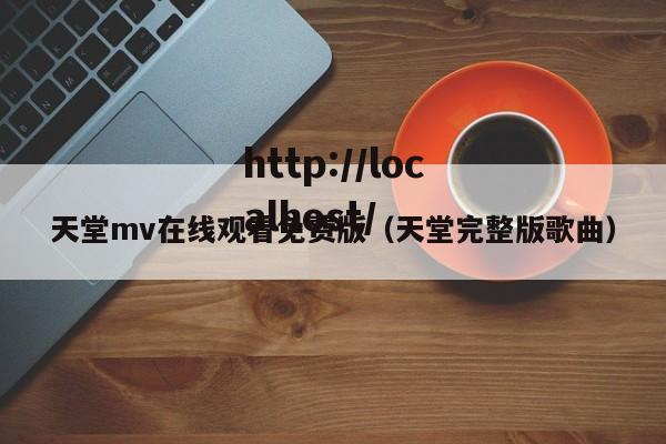 天堂mv在线观看免费版(天堂完整版歌曲)