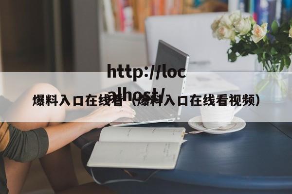 爆料入口在线看(爆料入口在线看视频)