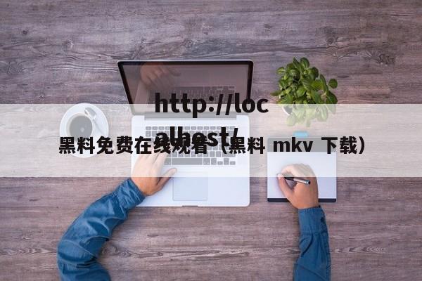 黑料免费在线观看(黑料 mkv 下载)